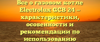 Все о газовом котле Electrolux GCB 24 — характеристики, особенности и рекомендации по использованию