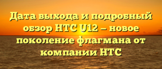 Дата выхода и подробный обзор HTC U12 — новое поколение флагмана от компании HTC