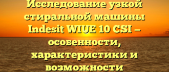 Исследование узкой стиральной машины Indesit WIUE 10 CSI — особенности, характеристики и возможности