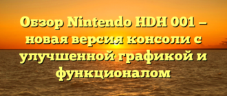 Обзор Nintendo HDH 001 — новая версия консоли с улучшенной графикой и функционалом