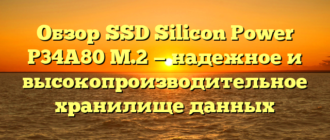 Обзор SSD Silicon Power P34A80 M.2 — надежное и высокопроизводительное хранилище данных
