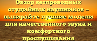 Обзор беспроводных студийных наушников — выбирайте лучшие модели для качественного звука и комфортного прослушивания