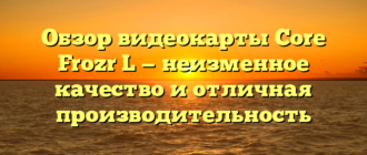 Обзор видеокарты Core Frozr L — неизменное качество и отличная производительность