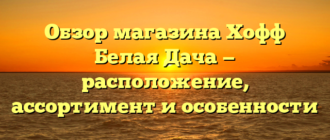 Обзор магазина Хофф Белая Дача — расположение, ассортимент и особенности