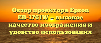 Обзор проектора Epson EB-1761W — высокое качество изображения и удобство использования