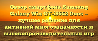 Обзор смартфона Samsung Galaxy Win GT-i8552 Duos — лучшее решение для активной многозадачности и высокопроизводительных игр