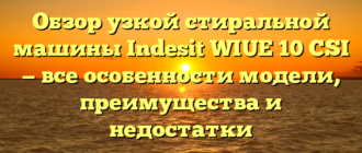 Обзор узкой стиральной машины Indesit WIUE 10 CSI — все особенности модели, преимущества и недостатки