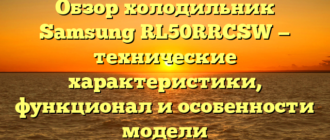 Обзор холодильник Samsung RL50RRCSW — технические характеристики, функционал и особенности модели