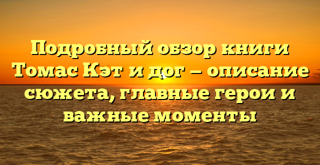 Подробный обзор книги Томас Кэт и дог — описание сюжета, главные герои и важные моменты