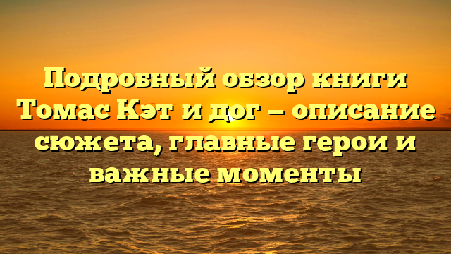 Подробный обзор книги Томас Кэт и дог — описание сюжета, главные герои и важные моменты