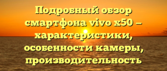 Подробный обзор смартфона vivo x50 — характеристики, особенности камеры, производительность