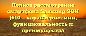 Полное рассмотрение смартфона Samsung SGH J610 — характеристики, функциональность и преимущества